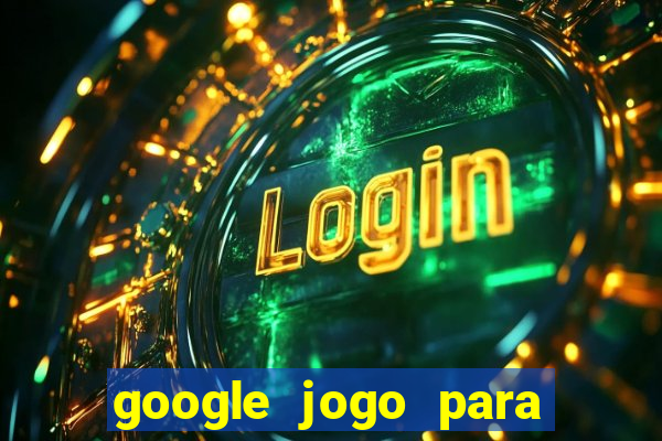 google jogo para ganhar dinheiro